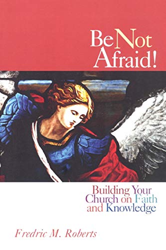 Be Not Afraid! Building Your Church on Faith and Knowledge Cover