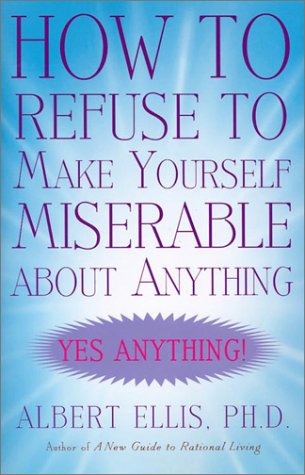 How to Refuse to Make Yourself Miserable about Anything Cover