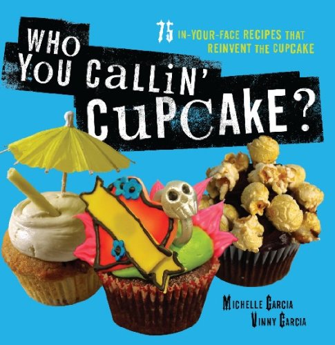 Who You Callin' Cupcake: 75 In-Your-Face Recipes that Reinvent the Cupcake Cover