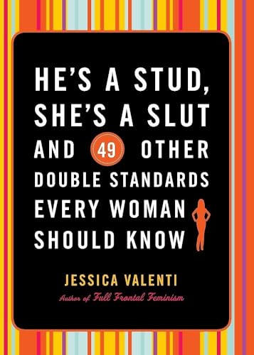 He's a Stud, She's a Slut, and 49 Other Double Standards Every Woman Should Know Cover
