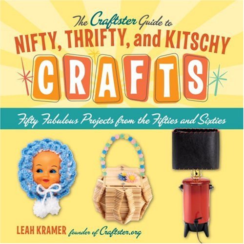 The Craftster guide to nifty, thrifty, and kitschy crafts Cover