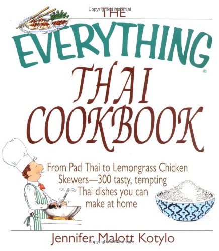 The Everything Thai Cookbook: From Pad Thai to Lemongrass Chicken Skewers--300 Tasty, Tempting Thai Dishes You Can Make at Home Poster