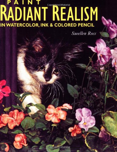 Paint Radiant Realism in Watercolor, Ink & Colored Pencil Cover
