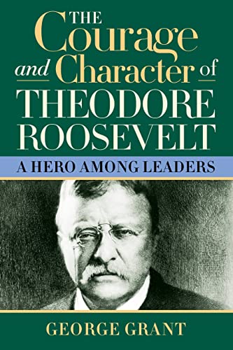 The courage and character of Theodore Roosevelt Cover