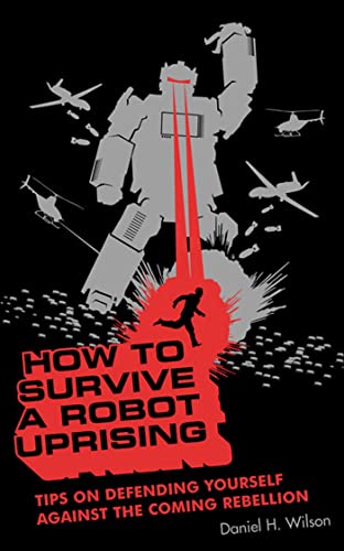 How To Survive a Robot Uprising: Tips on Defending Yourself Against the Coming Rebellion Poster