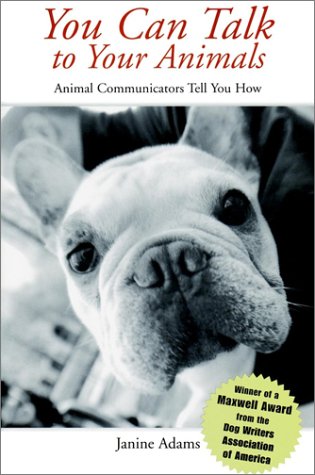 You Can Talk to Your Animals: Animal Communicators Tell You How Cover