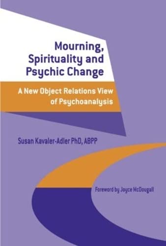 Mourning, spirituality, and psychic change: a new object relations view of psychoanalysis Cover