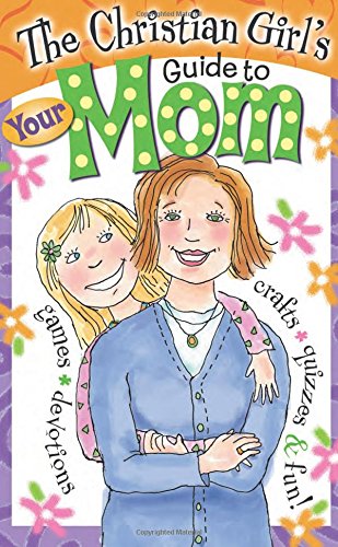 The Christian Girl's Guide to Your Mom Cover