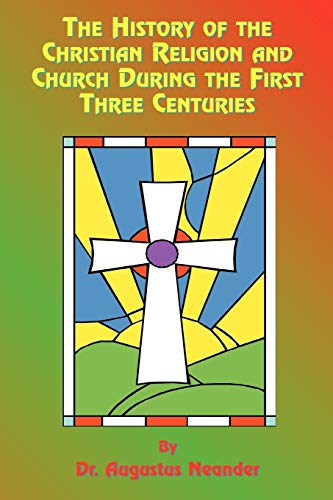 The History of the Christian Religion and Church During the First Three Centuries Cover