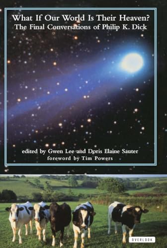 What If Our World Is Their Heaven? The Final Conversations Of Philip  K. Dick Cover