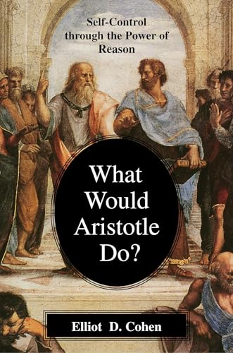 What Would Aristotle Do? Self-Control Through the Power of Reason Cover
