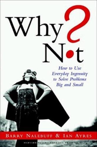 Why Not? How to Use Everyday Ingenuity to Solve Problems Big and Small Cover