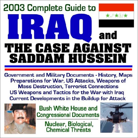2003 Complete Guide to Iraq and the Case Against Saddam Hussein - Government and Military Documents, History, Maps, Preparations for War, U.S. Attacks, ... House and Congressional Documents (CD-ROM) Cover