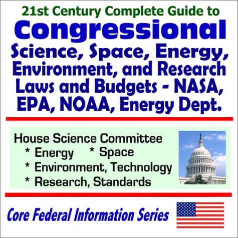 21st Century Complete Guide to Congressional Science, Space, Energy, Environment, and Research Laws and Budgets - NASA, EPA, NOAA, Energy Departments - ... Committee (Core Federal Information Series) Cover