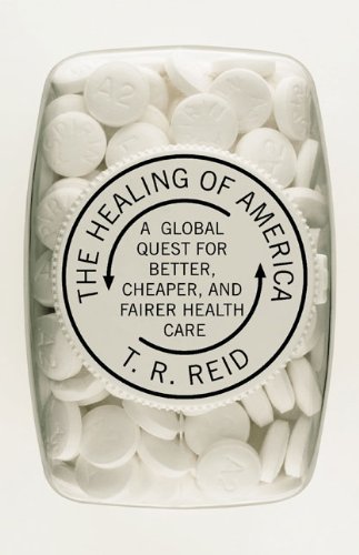 The Healing of America: A Global Quest for Better, Cheaper, and Fairer Health Care Cover