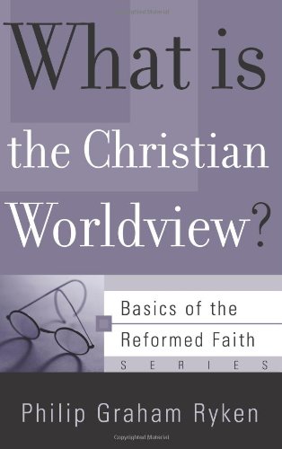 What Is the Christian Worldview? (Basics of the Reformed Faith) Cover