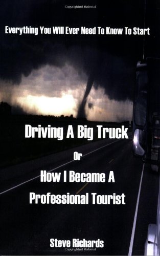 Everything You Will Ever Need to Know to Start Driving a Big Truck or How I Became a Professional Tourist Cover