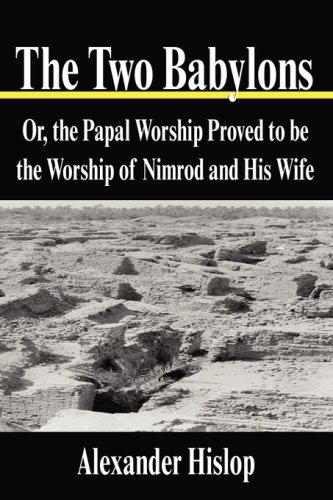 The two Babylons, or, Papal worship proved to be the worship of Nimrod and his wife Cover