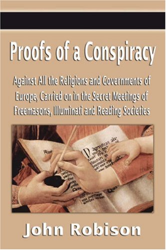 Proofs of a Conspiracy Against All the Religions and Governments of Europe, Carried on in the Secret Meetings of Freemasons, Illuminati and Reading Societies Cover