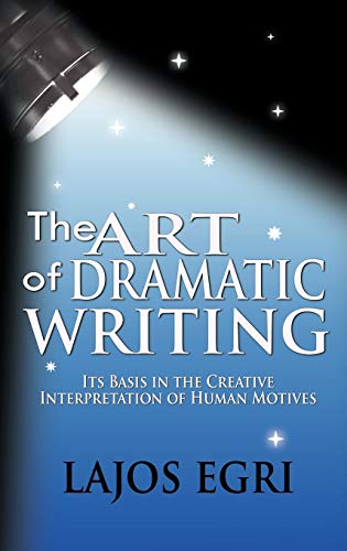 The Art Of Dramatic Writing: Its Basis In The Creative Interpretation Of Human Motives Cover