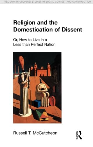 Religion and the Domestication of Dissent: Or, How to Live in a Less Than Perfect Nation (Religion in Culture: Studies in Social Contest & Construction) ... Studies in Social Contest & Construction) Cover