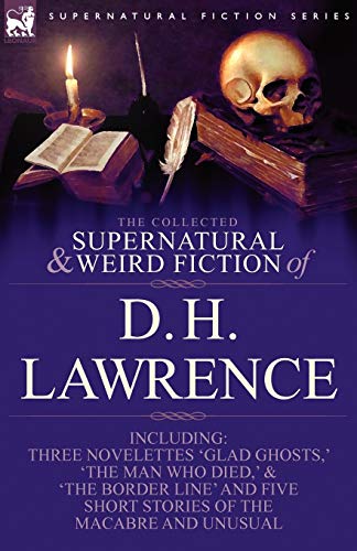The Collected Supernatural and Weird Fiction of D. H. Lawrence-Three Novelettes-'Glad Ghosts, ' the Man Who Died, ' the Border Line'-And Five Short St Cover