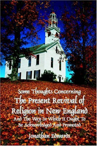 Some thoughts concerning the present revival in New England and the way it ought to be acknowledged and promoted (The works of Jonathan Edwards) Cover