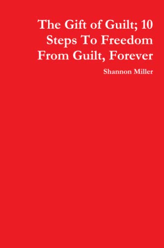 The Gift of Guilt; 10 Steps To Freedom From Guilt, Forever Cover