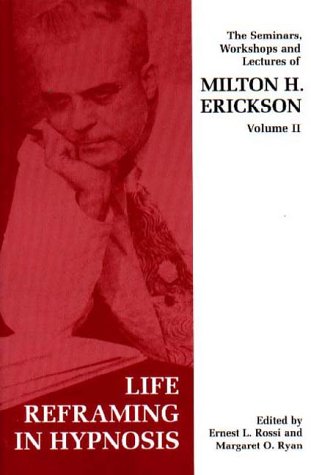 Life-Reframing in Hypnosis (Seminars, Workshops and Lectures of Milton H. Erickson) Cover
