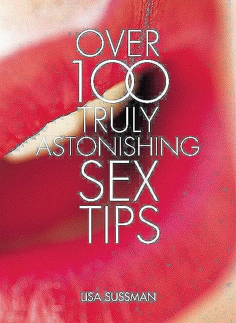 Over 100 Truly Astonishing Sex Tips Cover