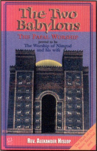 The two Babylons, or, Papal worship proved to be the worship of Nimrod Cover