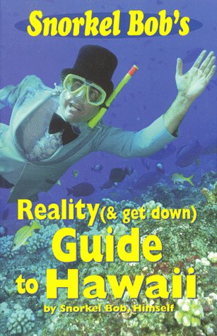 Snorkel Bob's reality (& get down) guide to Hawaii Cover