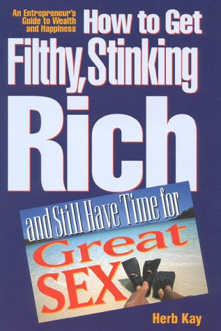 How to Get Filthy, Stinking Rich and Still Have Time for Great Sex!  Cover