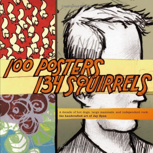 100 Posters, 134 Squirrels: A Decade of Hot Dogs, Large Mammals, and Independent Rock Cover