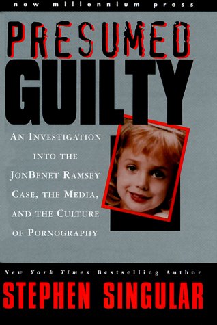 Presumed Guilty: An Investigation into the Jon Benet Ramsey Case, the Media, and the Culture of Pornography Poster