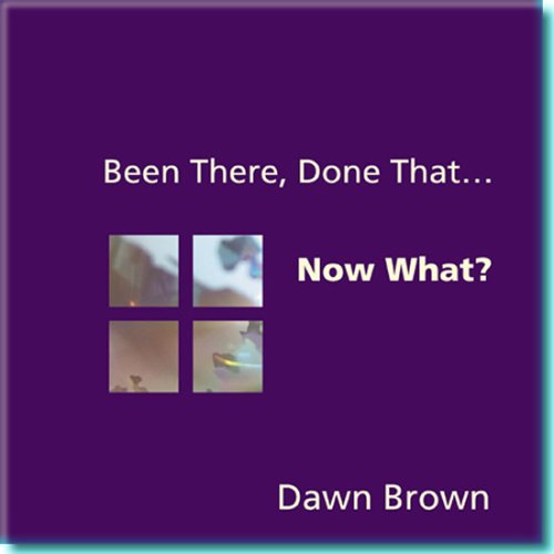 Been There, Done That...Now What? Cover