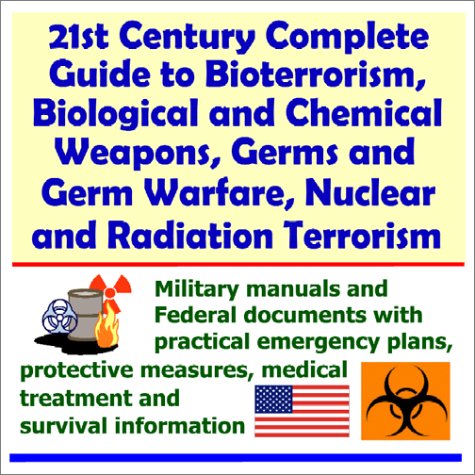 21st Century Complete Guide to Bioterrorism, Biological and Chemical Weapons, Germs and Germ Warfare, Nuclear and Radiation Terrorism - Military Manuals ... Medical Treatment and Survival Information Cover