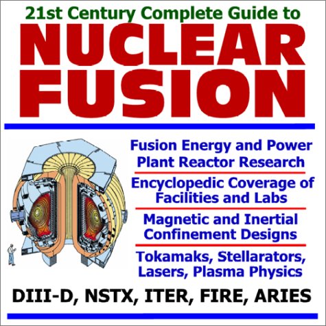 21st Century Complete Guide to Nuclear Fusion, Fusion Energy and Power Plant Reactor Research, with Encyclopedic Coverage of Facilities and Labs Cover