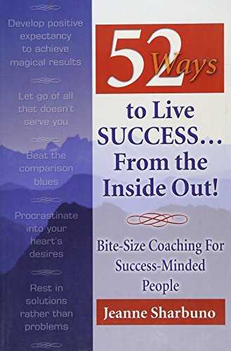 52 Ways to Live Success...From the Inside Out! Bite-Size Coaching for Success-Minded People Cover