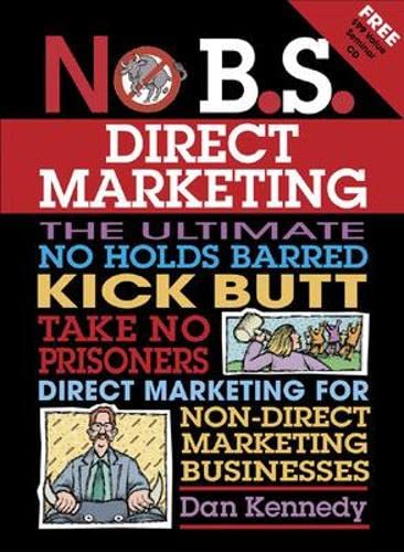 No b.s. direct marketing : the ultimate, no holds barred, kick butt, take no prisoners direct marketing for non-direct marketing businesses Cover