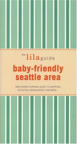 The Lilaguide Baby-friendly Seattle Area: New Parent Survival Guide to Shopping, Activities, Restaurants, And More (Lilaguide: Baby-Friendly Seattle & Tacoma) Cover