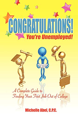 Congratulatons! You're Unemployed a Complete Guide to Finding Your First Job Out of College Cover