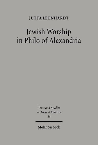 Jewish Worship in Philo of Alexandria (Texts and Studies in Ancient Judaism, 84) Cover