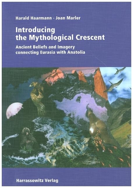 Introducing the Mythological Crescent: Ancient beliefs and imagery connecting Eurasia with Anatolia Cover