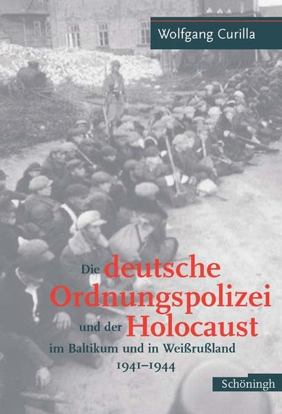 Die deutsche Ordnungspolizei und der Holocaust im Baltikum und in Weissrussland, 1941-1944 Cover