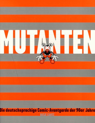 Mutanten: die deutschsprachige Comic-Avantgarde der 90er Jahre. Ausstellung 29. Oktober 1999 bis 9. Januar 2000 Cover