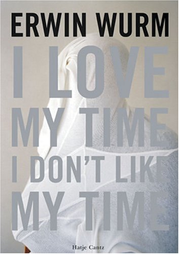 Erwin Wurm, I love my time, I don't like my time. Exhibition , autumn 2004 - winter 2005 Yerba Buena Center for the Arts, San Francisco Cover