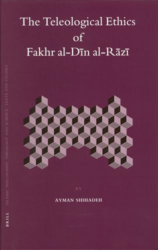 The Teleological Ethics of Fakhr al-Din al-Razi (Islamic Philosophy, Theology and Science. Texts and Studies, 64) (Islamic Philosophy, Theology, and Science) Cover