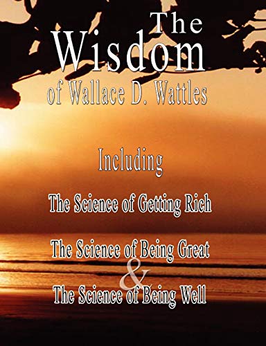 The Wisdom of Wallace D. Wattles - Including Cover