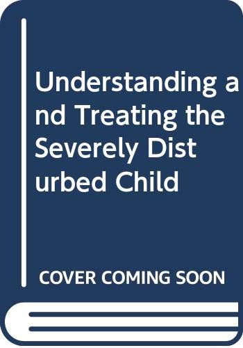Understanding and Treating the Severely Disturbed Child Cover